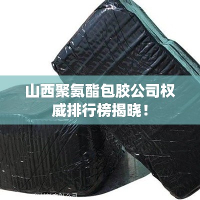山西聚氨酯包胶公司权威排行榜揭晓!