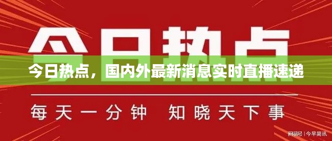 今日热点,国内外最新消息实时直播速递